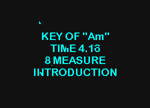 k

KEY OF Am
TIME 4.16

8MEASURE
INTRODUCTION