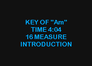 KEY OF Am
TIME4z04

16 MEASURE
INTRODUCTION