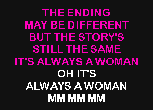 OH IT'S
ALWAYS A WOMAN
MM MM MM