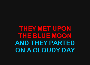 AND THEY PARTED
ON ACLOUDY DAY