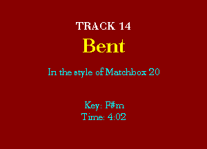 TRACK 14

Bent

In the btyle of Matchbox 20

KBY1 Wm
Time 402