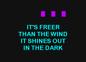 IT'S FREER

THAN THE WIND
IT SHINES OUT
INTHEDARK