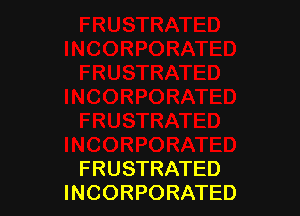 FRUSTRATED
INCORPORATED