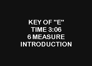 KEY OF E
TIME 3 06

6MEASURE
INTRODUCTION