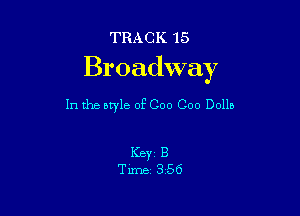 TRACK '15
Broadway

111 the atyle of C00 Coo Dolla

Ker B
Time 356