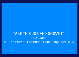 TAKE THIS JOB AND SHOVE IT

0 A C09
1977 Warner-Tamerlane Publishing Corp (EIMI)