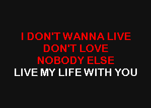 LIVE MY LIFE WITH YOU