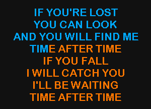 IFYOU'RE LOST
YOU CAN LOOK
AND YOU WILL FIND ME
TIME AFTER TIME
IFYOU FALL
IWILL CATCH YOU

I'LL BEWAITING
TIME AFTER TIME I
