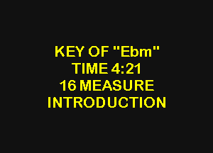KEY OF Ebm
TIME4z21

16 MEASURE
INTRODUCTION