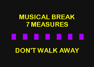 MUSICAL BREAK
7 MEASURES

DON'T WALK AWAY