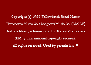 Copyright (c) 1984 Yellowbrick Road Music!
Thmomc Music COJ Sagcant Music Co. (AS CAP)
Rsshida Music, adminismvod by WmTamm'lsnc

(BMUJ Inmn'onsl copyright scoured.

All rights named. Used by pmm'ssion. I