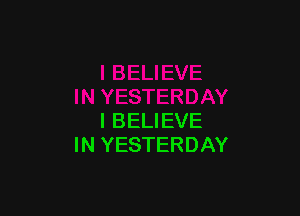 I BELIEVE
IN YESTERDAY