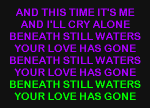 BEN EATH STILL WATERS
YOUR LOVE HAS GONE