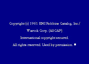 Copyright (c) 1961 EMI Robbins Catalog, Incl
Wamck Corp. (AS CAP)
Inmn'onsl copyright Banned.

All rights named. Used by pmm'ssion. I