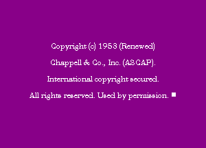 Copyright (c) 1953 (Rawod)
Chappcll 6x. 00., Intz (ASCAP)
Imm-nan'onsl copyright secured

All rights ma-md Used by pamboion ll
