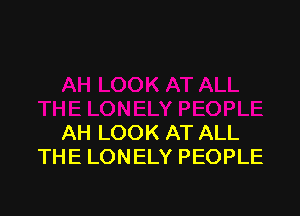 AH LOOK AT ALL
THE LONELY PEOPLE