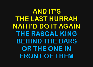 ANDITS
THELASTHURRAH
NAH I'D DO IT AGAIN
THE RASCAL KING
BEHIND THE BARS
ORTHEONEHV

FRONTOFTHEM l