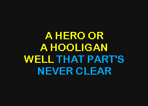 A HERO OR
A HOOLIGAN

WELL THAT PART'S
NEVER CLEAR