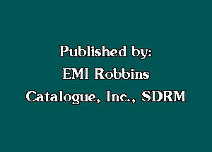 Published by
EMI Robbins

Catalogue, lnc., SDRM