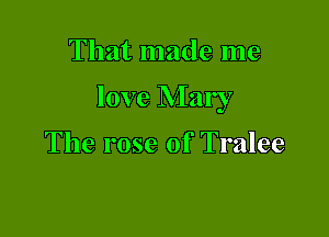 That made me

love Mary

The rose of Tralee