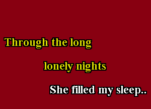 Through the long

lonely nights

She tilled my sleep..