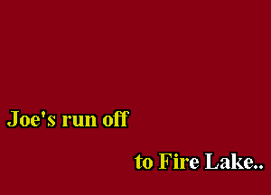 Joe's run off

to Fire Lake..