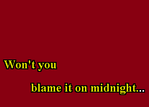 Won't you

blame it on midnight...