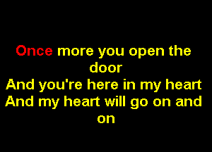 Once more you open the
door
And you're here in my heart
And my heart will go on and
on