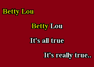 Betty Lou

Betty Lou

It's all true

It's really true..