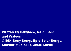 Written By Babyface. Reid. Ladd,
and Watson

Gt)1984 Sony Songlepic-Solar Songs!
Midstar MusiclHip Chick Music
