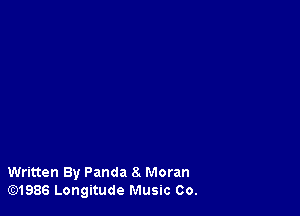 Written By Panda 8. Moran
lE31986 Longitude Music Co.