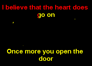 I believe that the heart does
go on

Once more you open the
door