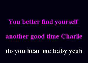 do you hear me baby yeah