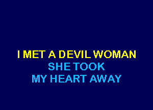 l MET A DEVIL WOMAN

SHE TOOK
MY HEART AWAY