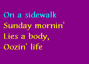 On a sidewalk
Sunday mornin'

Lies 3 body,
Oozin' life