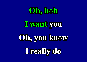 011, 11011
I want you

Oh, you know

I really do