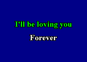 I'll be loving you

Forever