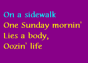 On a sidewalk
One Sunday mornin'

Lies 3 body,
Oozin' life