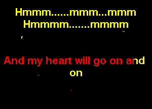 Hmmm ...... mmm mmm
Hmmmm ....... mmmm

7

And my heart will go on and
on