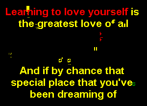 LeaHhing to love yourself IS
the greatest love (rc all

p.
r

d Q
And if by chance that
special place that you'vec
been dreaming of