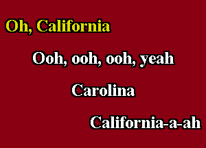 011, California

Ooh, ooh, ooh, yeah

Carolina

California-a-ah