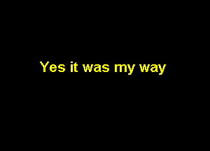 Yes it was my way