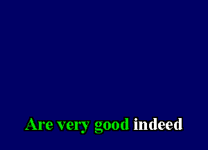 Are ver good indeed