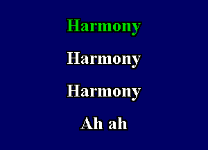 Harmony

Harmony

Harmony

Ah ah