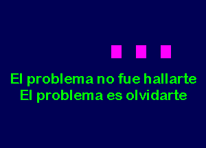 El problema no fue hallarte
El problema es olvidarte