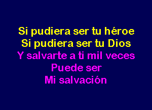 Si pudiera ser tu h(aroe
Si pudiera ser tu Dios