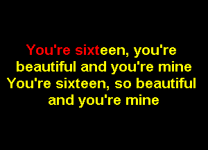 You're sixteen, you're
beautiful and you're mine
You're sixteen, 50 beautiful
and you're mine