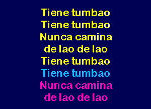 Tienetumbao
Tienetumbao

Nunca camina
de Iao de lao

Tiene tumbao
Tiene tumbao