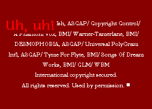 15h ASCAIW Copyright Contmll
A rxmuwxu v ux, BMU Wmelanc, BMU
DESMOPHOBIA, ASCAIW Univmal PolyGraxn
111th ASCAIW Tymc For Flym, BMU Songs Of Dream
Works, BMU CW WBM
Inmn'onsl copyright Banned.
All rights named. Used by pmm'ssion. I
