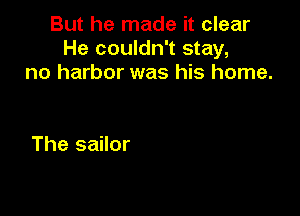 But he made it clear
He couldn't stay,
He came on a summer's
day bringing gifts

F rom far away,